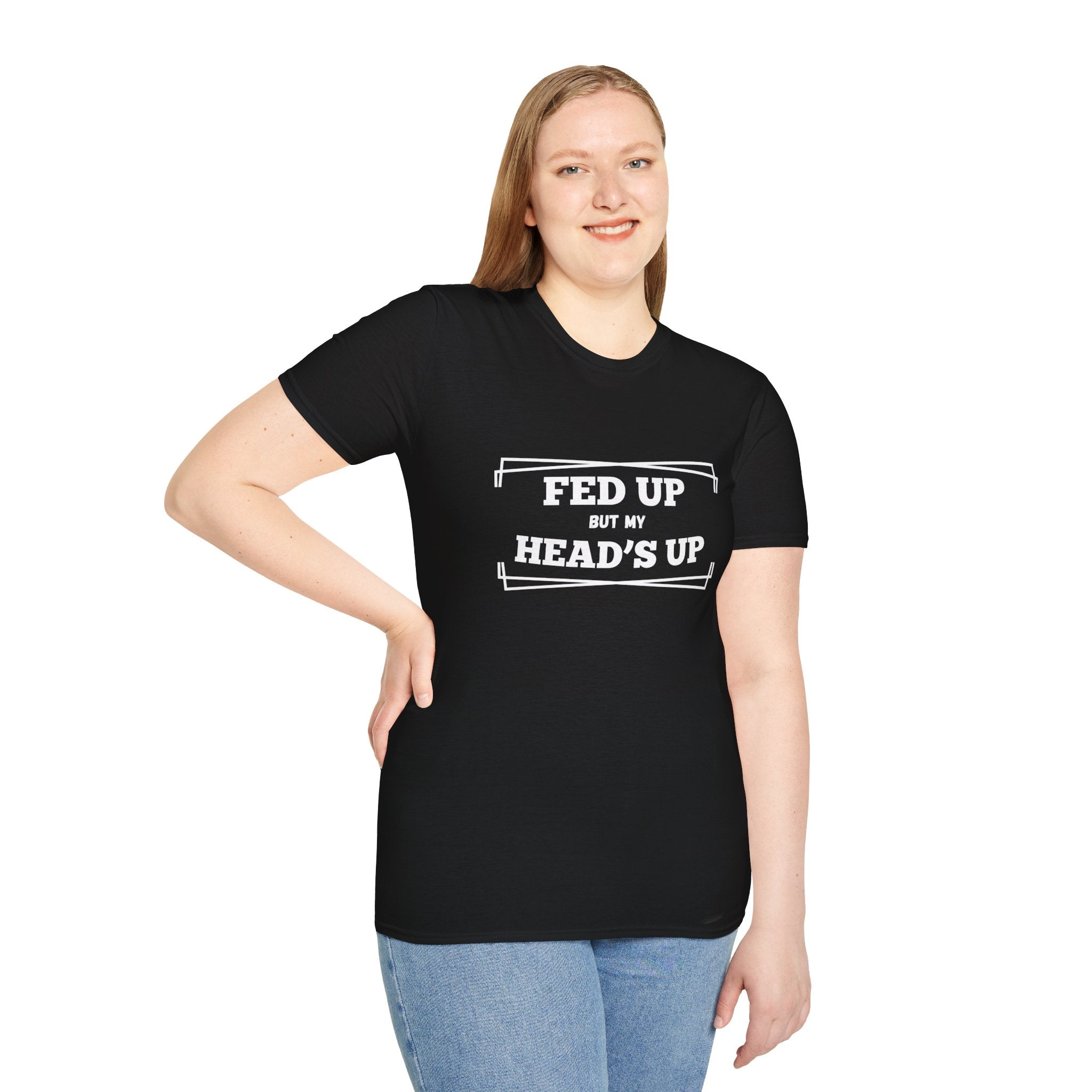 Fed Up but My Head’s Up - Unisex Softstyle T-shirt