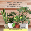 Plant Parenting Essentials.  A Beginner's Guide with BONUS PLANT CARE TRACKER. - IMMEDIATE PDF DOWNLOAD