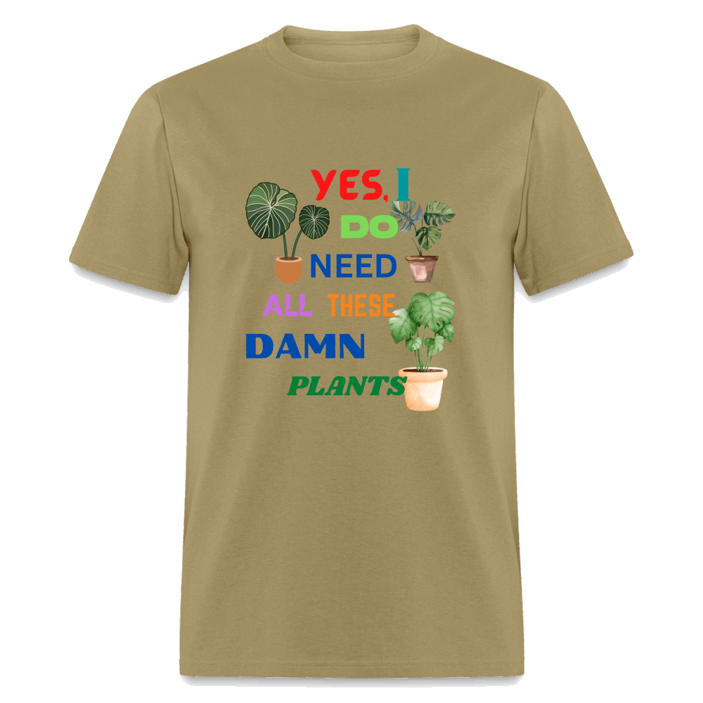 Yes I Do Need All These D,%$ Plants! Unisex Classic T-Shirt - khaki