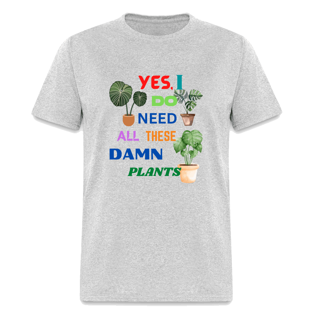 Yes I Do Need All These D,%$ Plants! Unisex Classic T-Shirt - heather gray