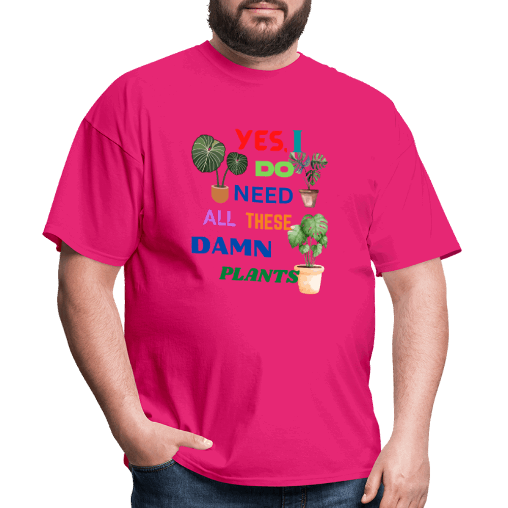 Yes I Do Need All These D,%$ Plants! Unisex Classic T-Shirt - fuchsia