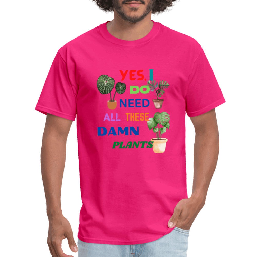 Yes I Do Need All These D,%$ Plants! Unisex Classic T-Shirt - fuchsia