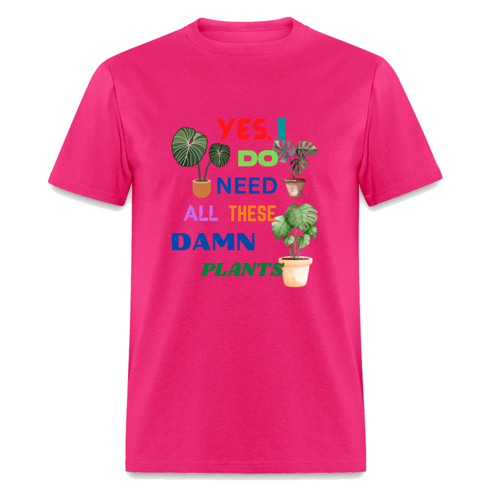 Yes I Do Need All These D,%$ Plants! Unisex Classic T-Shirt - fuchsia