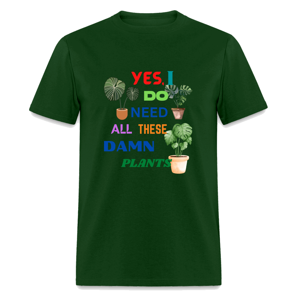 Yes I Do Need All These D,%$ Plants! Unisex Classic T-Shirt - forest green