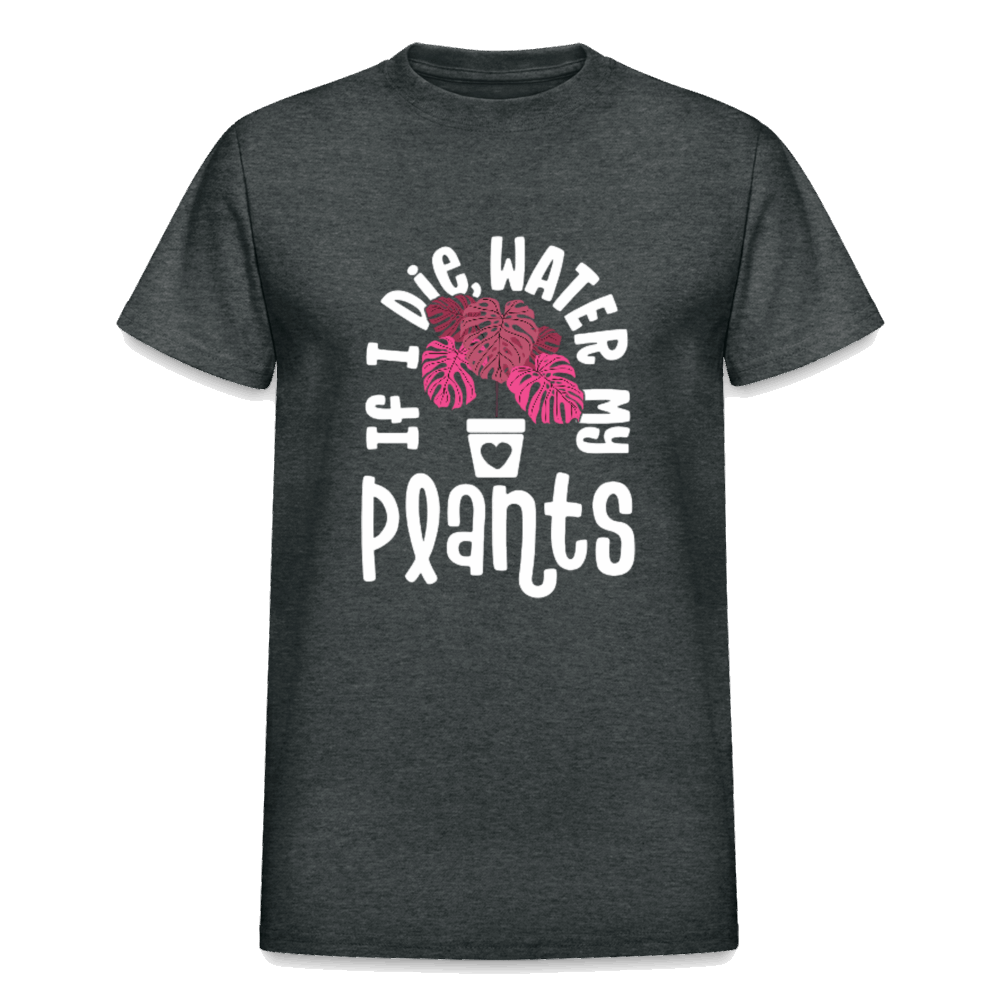 IF I DIE, WATER MY PLANTS Gildan Ultra Cotton Adult T-Shirt - deep heather