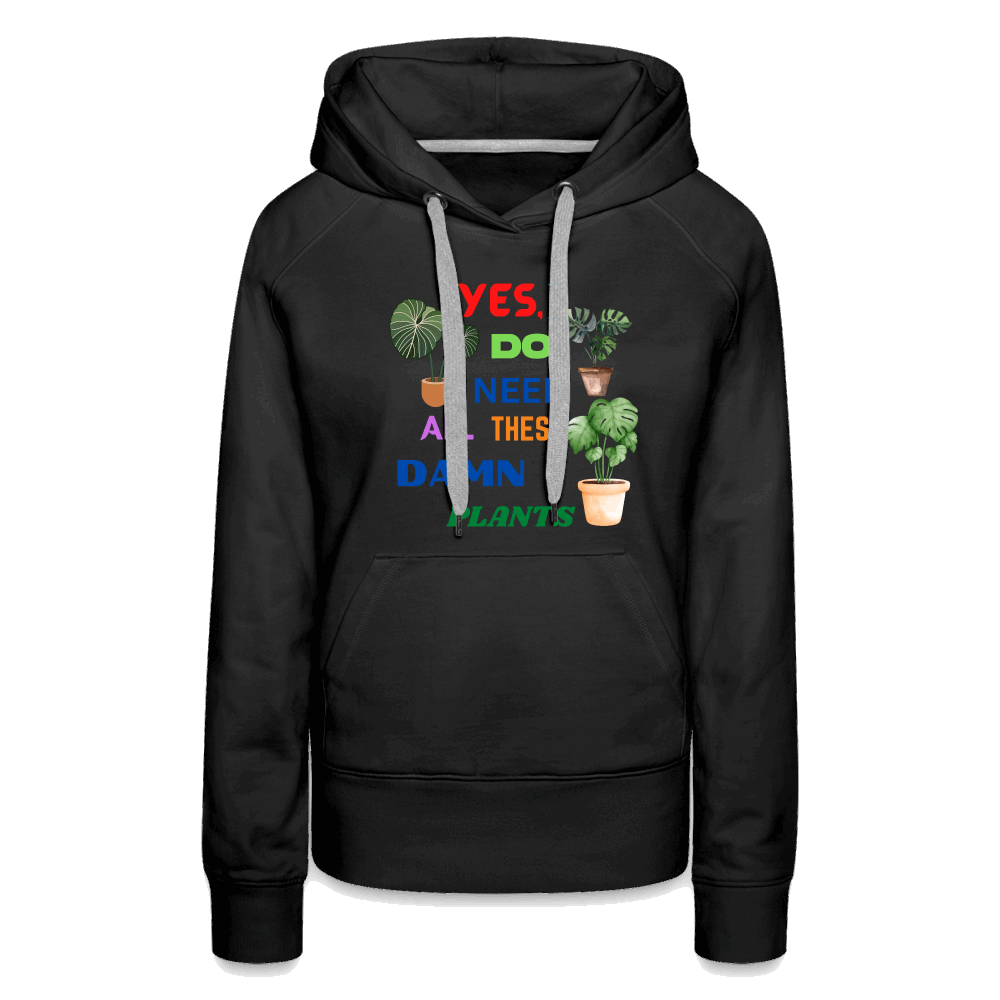 Yes, I Do Need All These Damn Plants Women’s Premium Hoodie - black