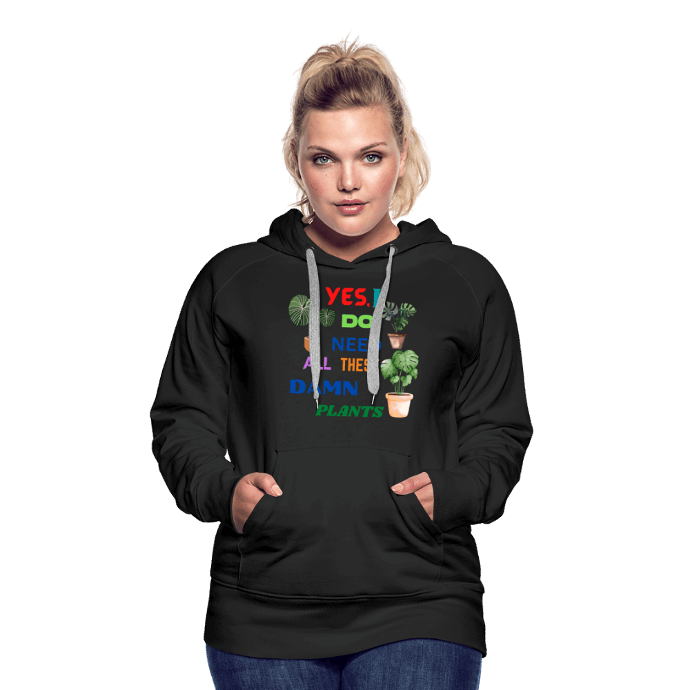 Yes, I Do Need All These Damn Plants Women’s Premium Hoodie - black