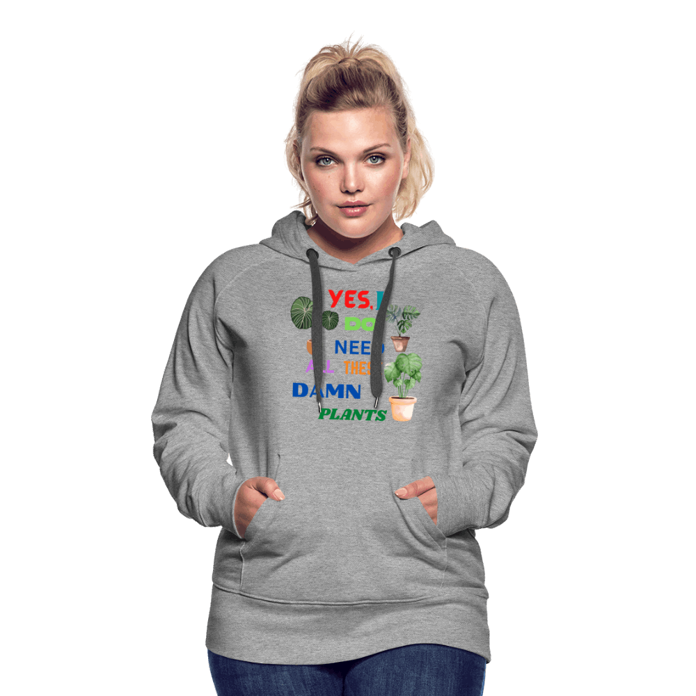 Yes, I Do Need All These Damn Plants Women’s Premium Hoodie - heather grey