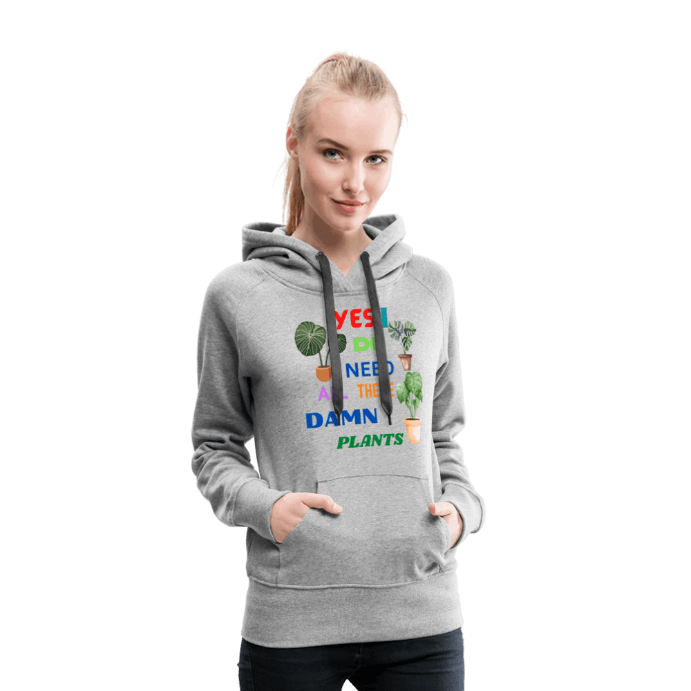 Yes, I Do Need All These Damn Plants Women’s Premium Hoodie - heather grey