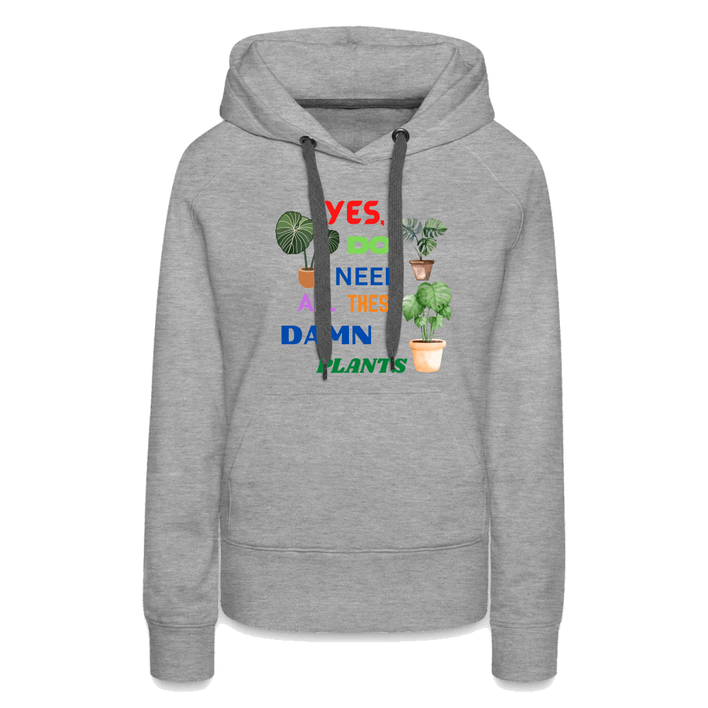 Yes, I Do Need All These Damn Plants Women’s Premium Hoodie - heather grey