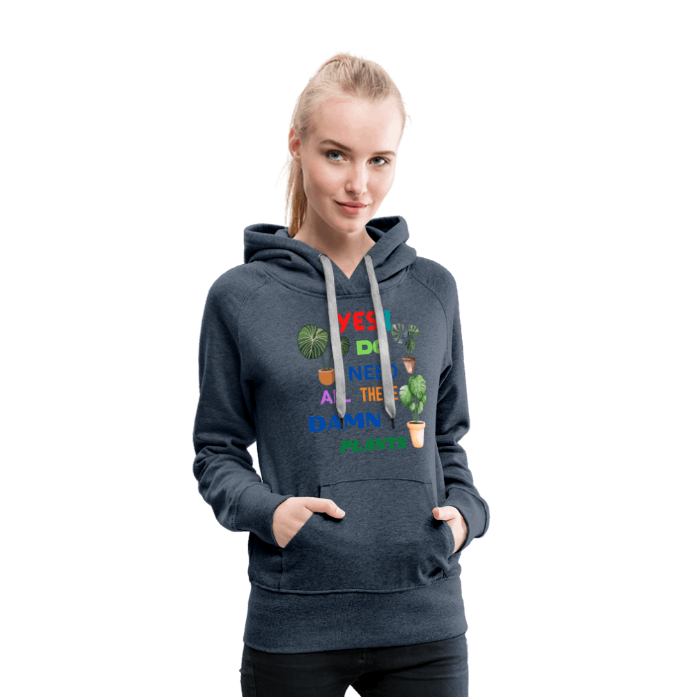 Yes, I Do Need All These Damn Plants Women’s Premium Hoodie - heather denim