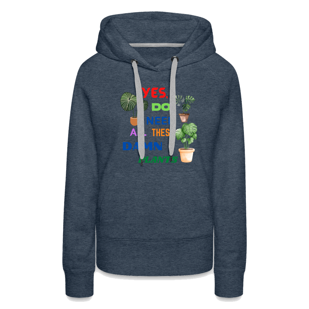 Yes, I Do Need All These Damn Plants Women’s Premium Hoodie - heather denim