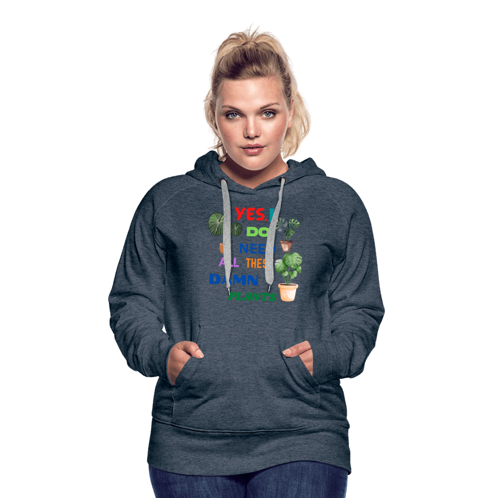 Yes, I Do Need All These Damn Plants Women’s Premium Hoodie - heather denim