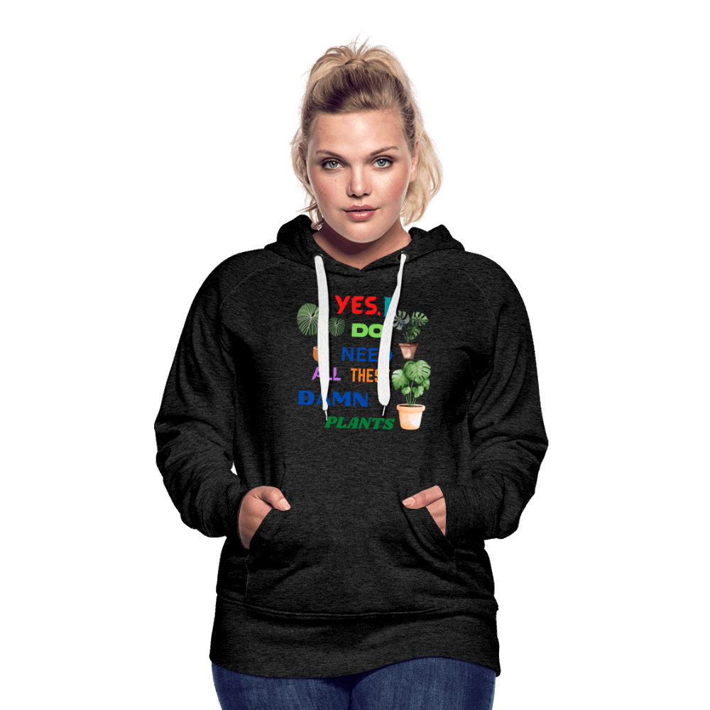 Yes, I Do Need All These Damn Plants Women’s Premium Hoodie - charcoal grey