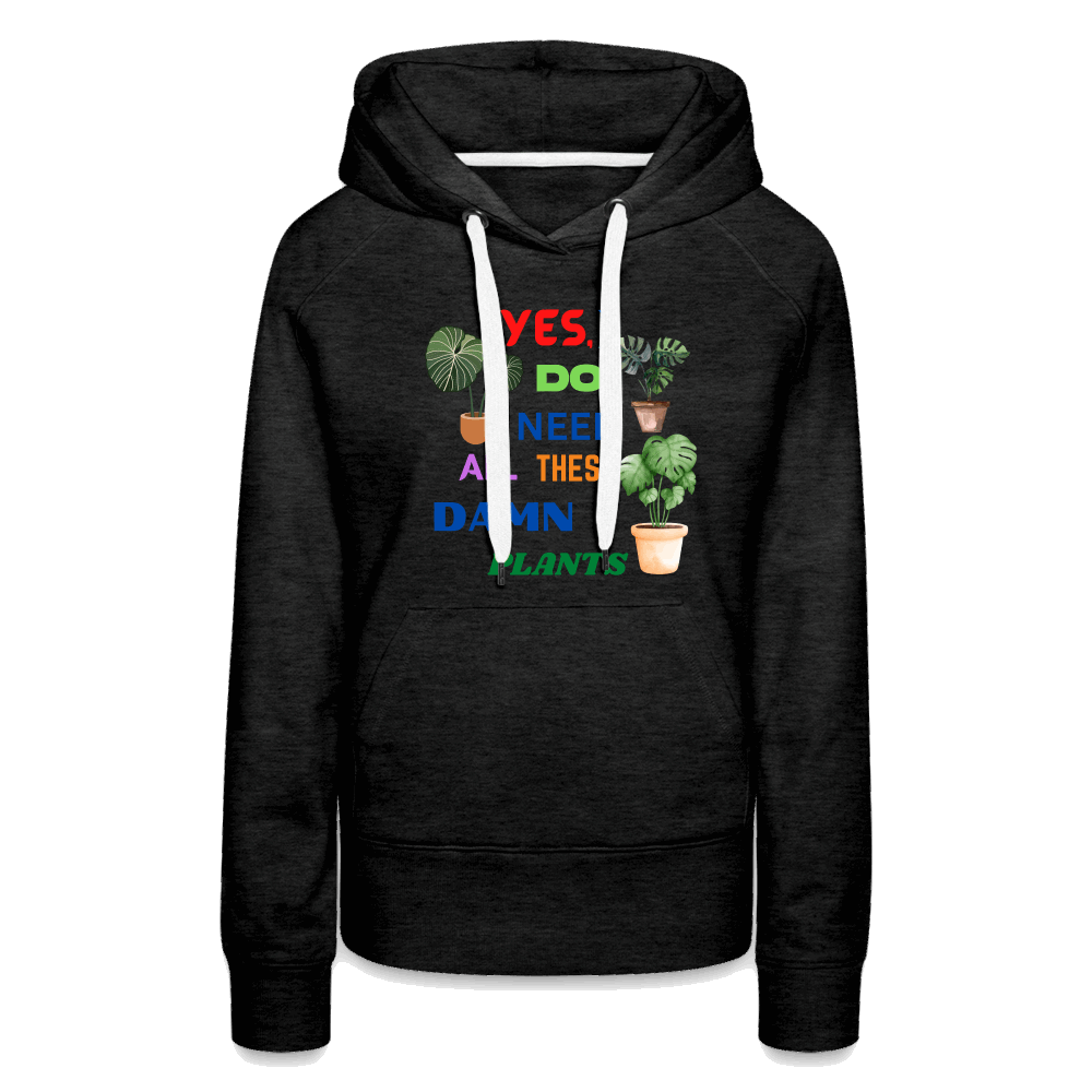 Yes, I Do Need All These Damn Plants Women’s Premium Hoodie - charcoal grey