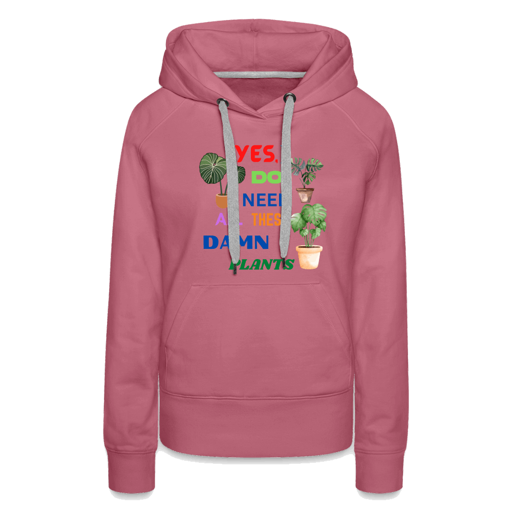 Yes, I Do Need All These Damn Plants Women’s Premium Hoodie - mauve