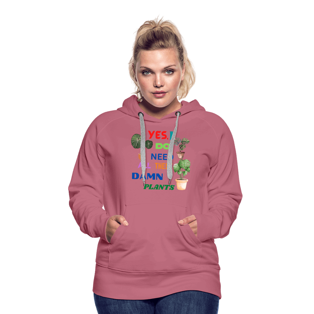 Yes, I Do Need All These Damn Plants Women’s Premium Hoodie - mauve