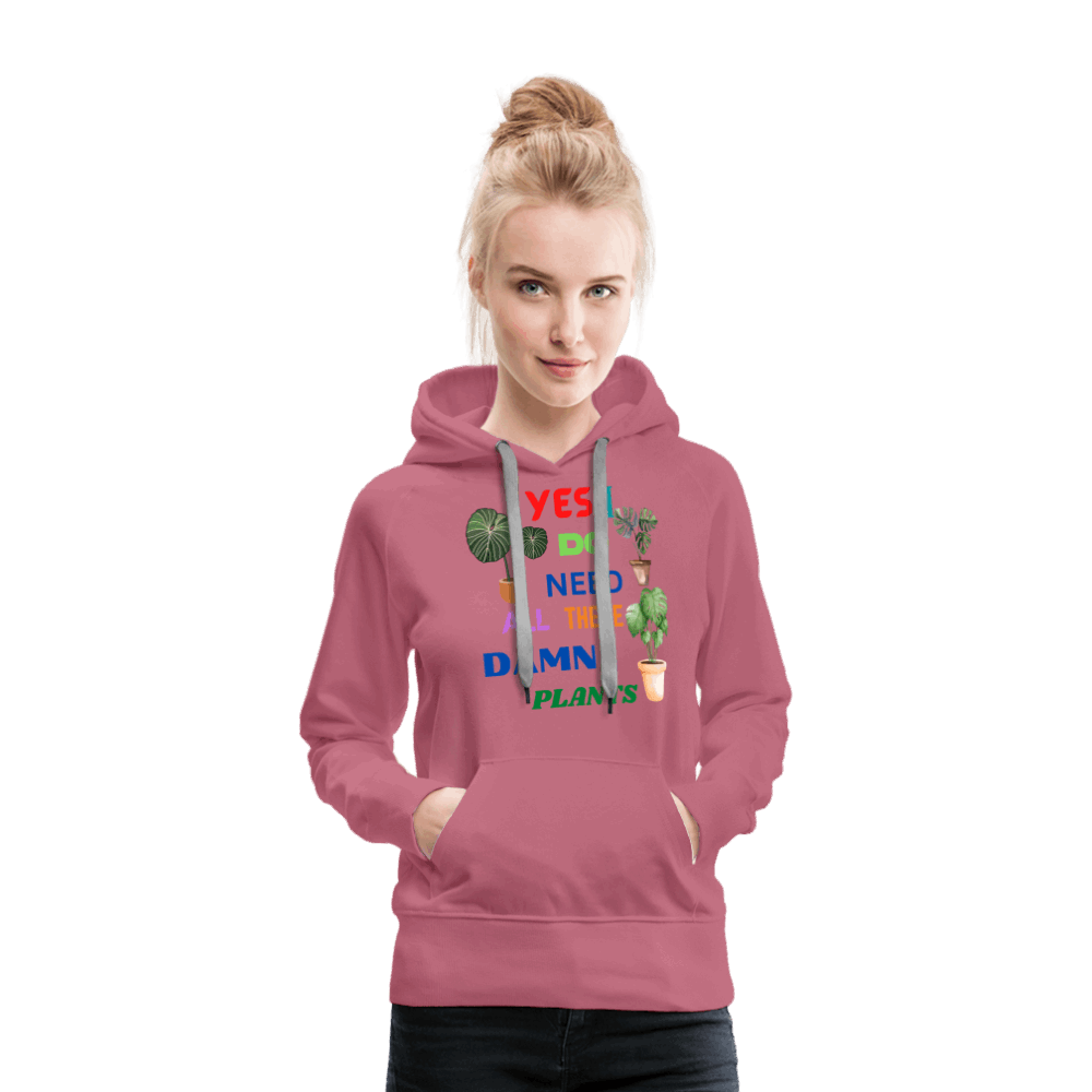 Yes, I Do Need All These Damn Plants Women’s Premium Hoodie - mauve