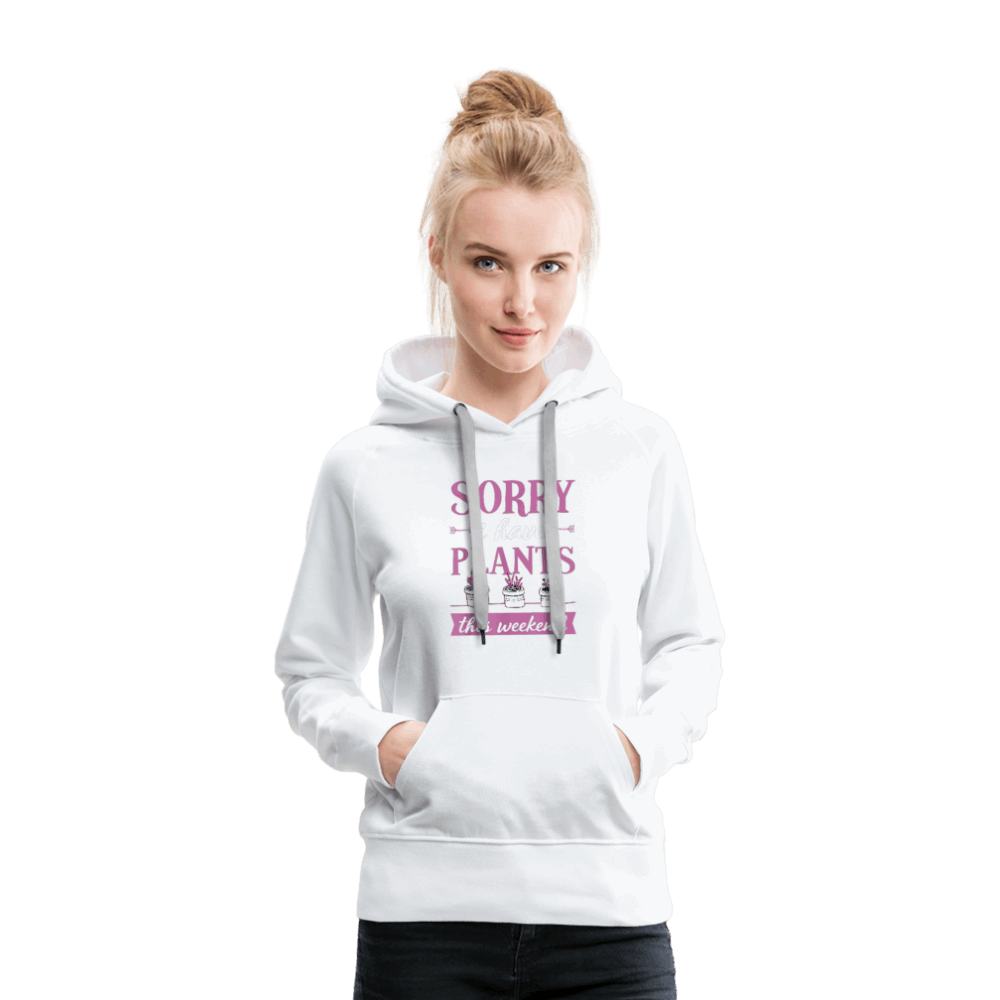 Sorry I Have Plants This Weekend Women’s Premium Hoodie - white