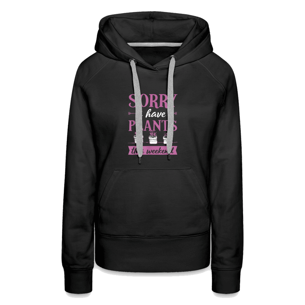 Sorry I Have Plants This Weekend Women’s Premium Hoodie - black