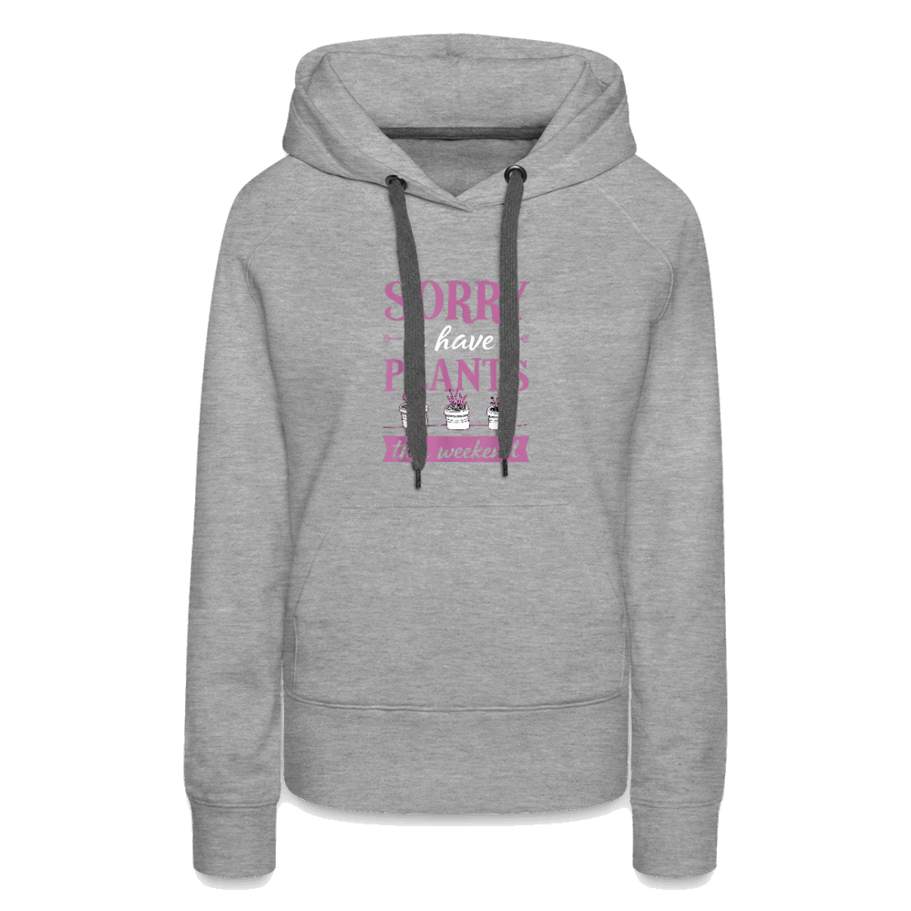 Sorry I Have Plants This Weekend Women’s Premium Hoodie - heather grey