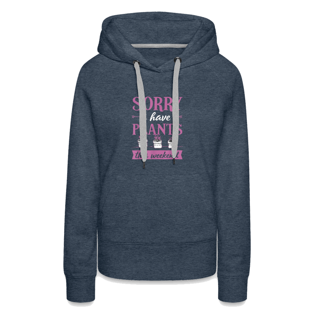 Sorry I Have Plants This Weekend Women’s Premium Hoodie - heather denim