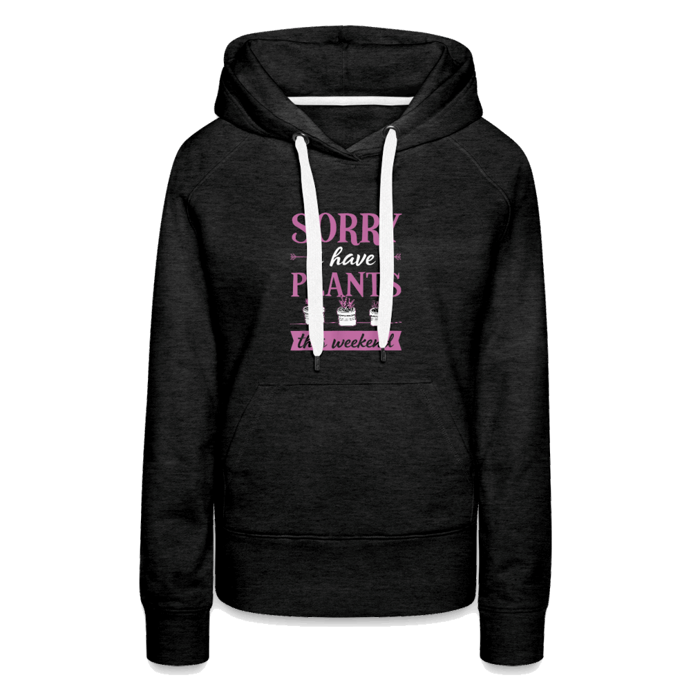 Sorry I Have Plants This Weekend Women’s Premium Hoodie - charcoal grey