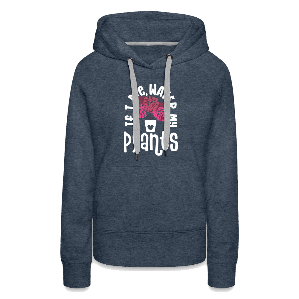 If I Die Water My Plants Women’s Premium Hoodie - heather denim