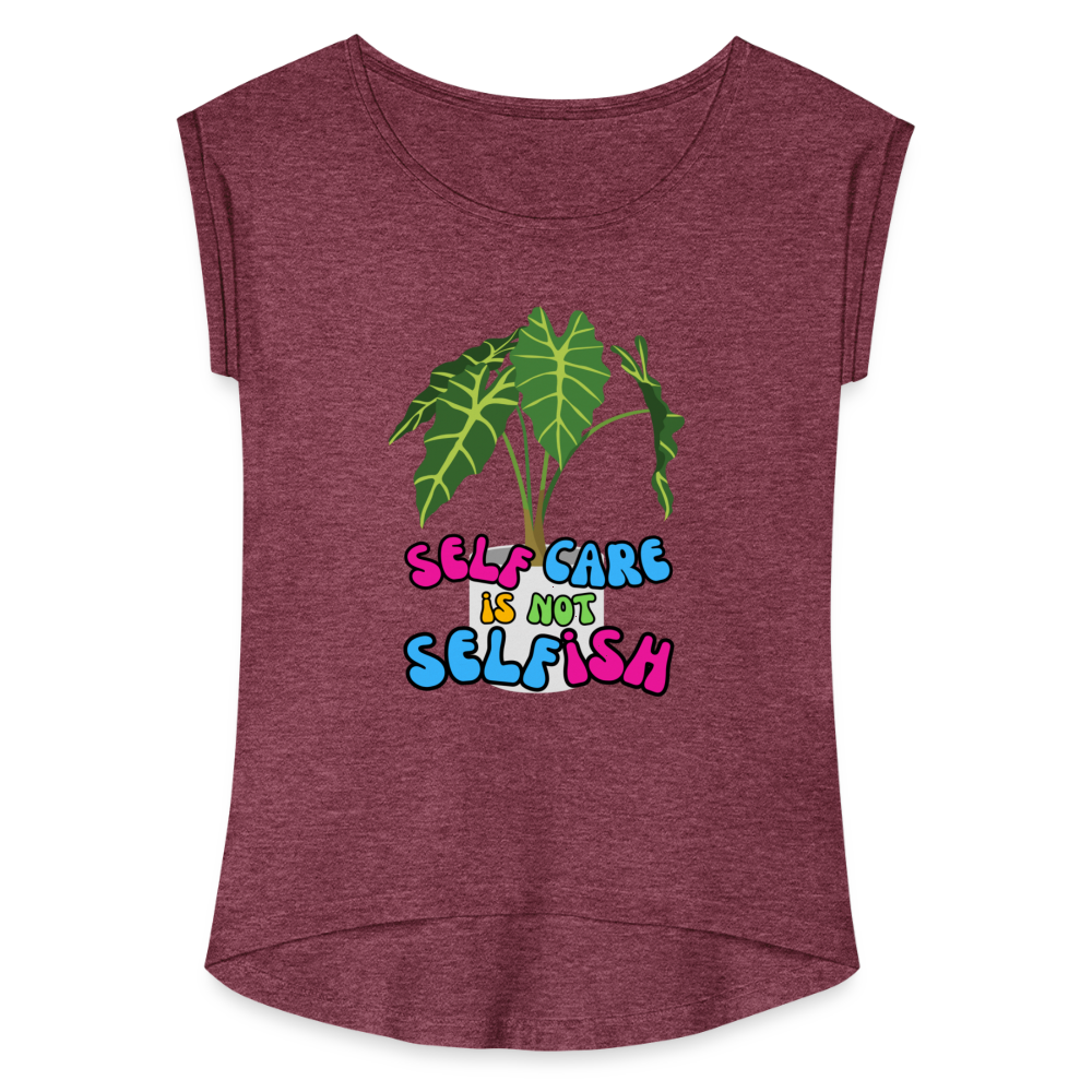 The "Self Care Is Not  Selfish" Women's Roll Cuff T-Shirt - heather burgundy