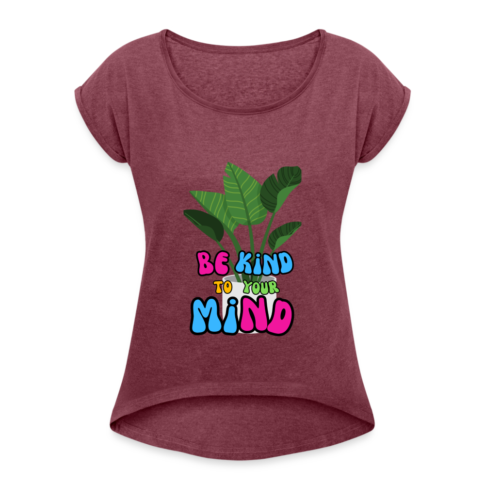 The "Be King To Your Mind" Women's Roll Cuff T-Shirt - heather burgundy