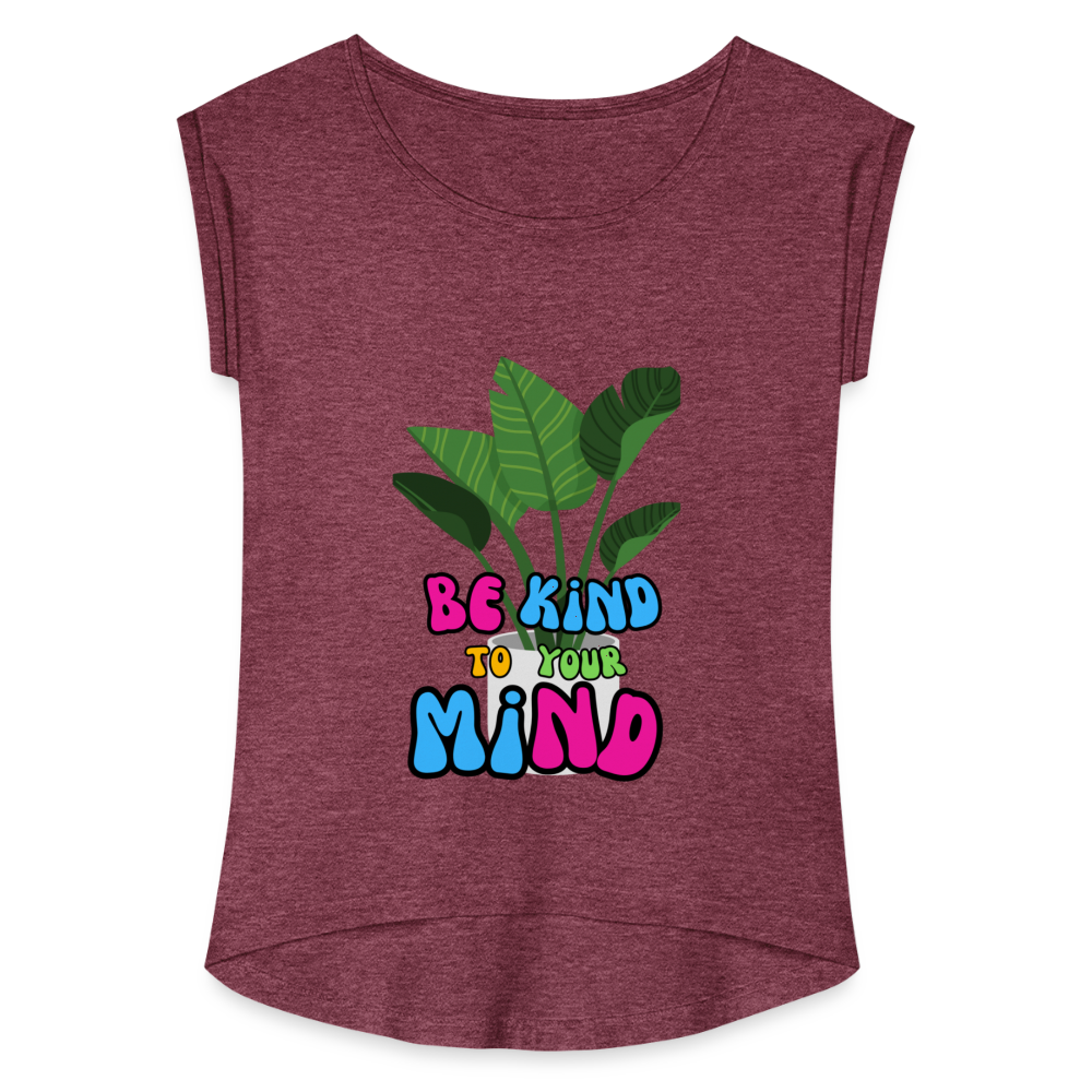 The "Be King To Your Mind" Women's Roll Cuff T-Shirt - heather burgundy