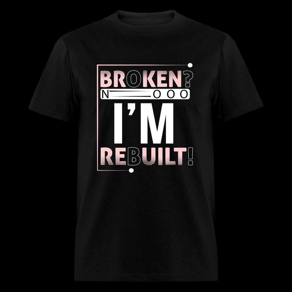 Broken? I'm REBUILT! Unisex Classic T-Shirt - black