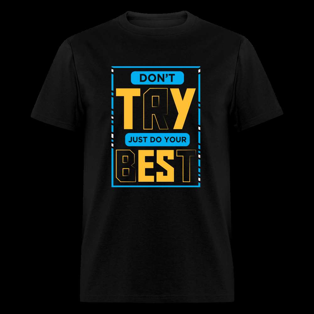 DON'T TRY, JUST DO YOUR BEST Unisex Classic T-Shirt - black