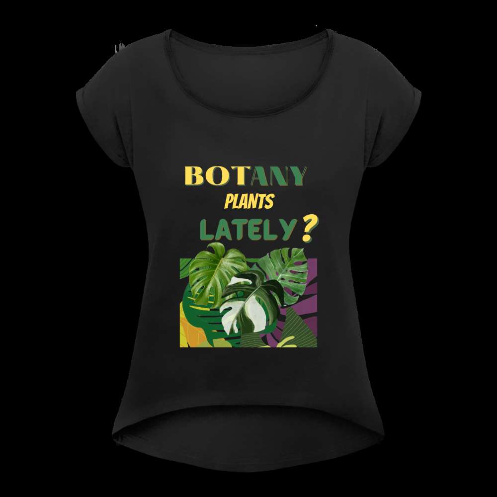 BOTany Plants Lately? Women's Roll Cuff T-Shirt - black